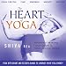 The Heart of Yoga: Four Guided Classes Combine Yoga with Chant and Ecstatic Dance to Liberate Your Vital Energy