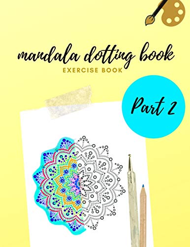 MANDALA DOTTING BOOK EXERCISE BOOK PART 2: HOW TO DRAW A MANDALA | 47 DOT PAINTING MANDALAS | DOTTING TOOLS FOR PAINTING ROCKS | POINT PAINTING