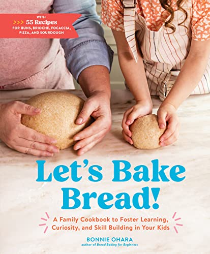 Let's Bake Bread!: A Family Cookbook to Foster Learning, Curiosity,