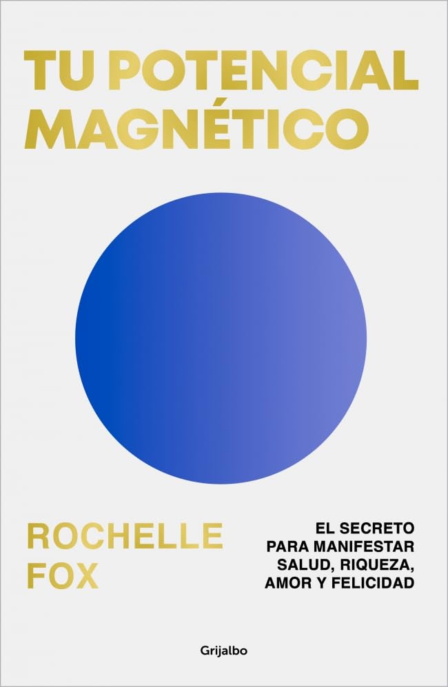 Tu potencial magnético: El secreto para manifestar salud, riqueza...