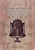 Felipe de Ureña: La difusión del estípite en Nueva España (Serie Historia y Geografía) (Spanish Edition) 8447214427 Book Cover