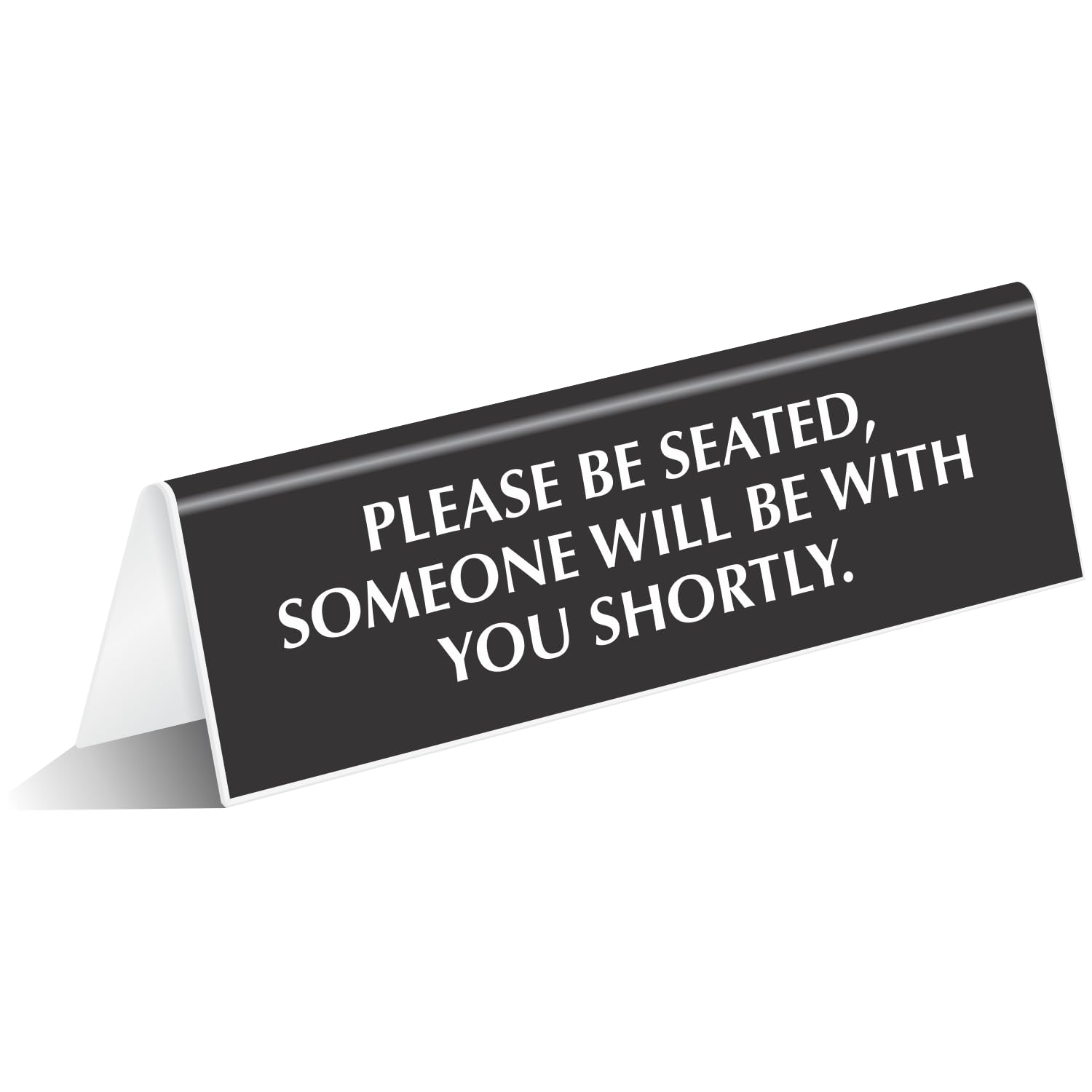 SmartSign Please Be Seated Someone Will Be With You - 2" x 6" Acrylic V-Shaped Table Top Sign for Waiting Areas, Service Desks, DMV, Banks - Engraved