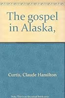 The gospel in Alaska, B0006AR9WG Book Cover