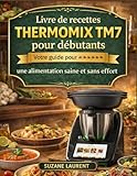 Livre de recettes Thermomix TM7 pour débutants: Votre guide pour une alimentation saine et sans effort