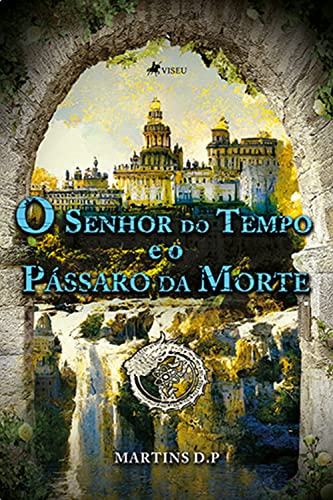 O senhor do Tempo e o Pássaro da Morte - D.P, Martins