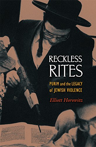 Reckless Rites: Purim and the Legacy of Jewish Violence (Jews, Christians, and Muslims from the Ancient to the Modern World Book 28)