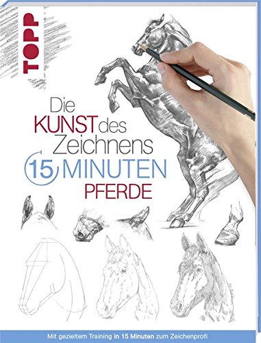 Die Kunst des Zeichnens 15 Minuten - Pferde: Mit gezieltem Training in 15 Minuten zum Zeichenprofi Die Kunst des Zeichnens 15 Minuten - Pferde: Mit gezieltem Training in 15 Minuten zum Zeichenprofi