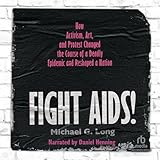 Fight AIDS!: How Activism, Art, and Protest Changed the Course of a Deadly Epidemic and Reshaped a Nation