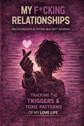 My F*cking Relationships: Mood Tracker Journal for Relationships, Dating, Boundaries & Emotional Awareness