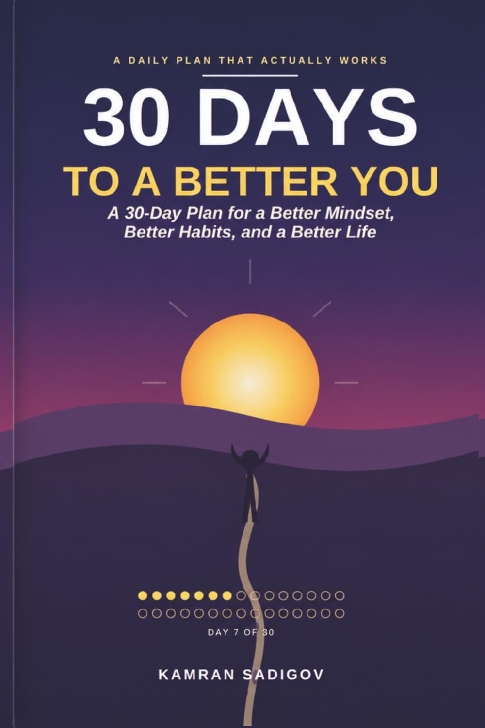 30 DAYS TO A BETTER YOU: 30-Day Plan For A Better Mindset, Habit, And Life