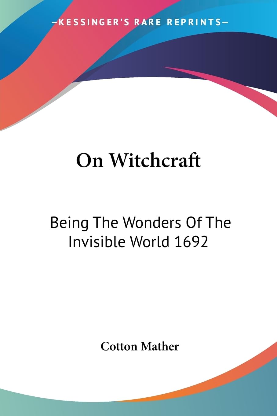 On Witchcraft: Being the Wonders of the Invisible World 1692