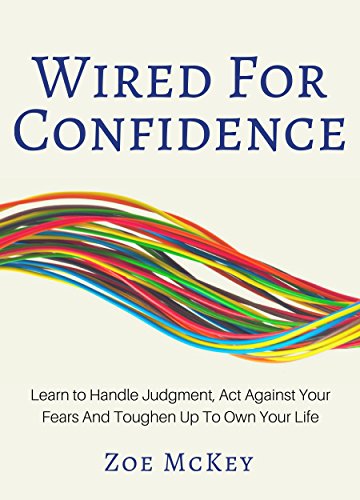 Cover of Wired For Confidence: Learn To Handle Judgment, Act Against Your Fears  And Toughen Up To Own Your Life