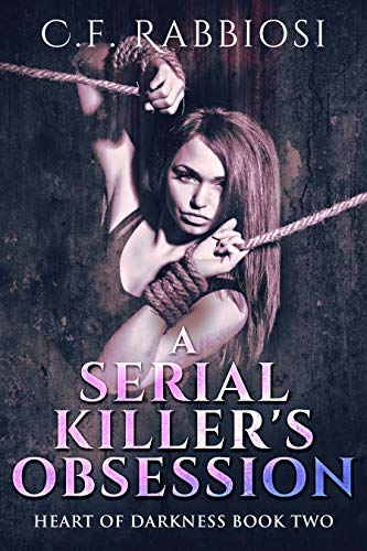 A Serial Killer's Obsession: A Dark Erotic Romance (Heart Of Darkness Book 2) by [C.F. Rabbiosi, Pinpoint Editing]