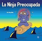 La Ninja Preocupada: Un libro para niños sobre cómo manejar sus preocupaciones y ansiedad (Ninja Life Hacks Spanish nº 26)