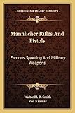 Mannlicher Rifles And Pistols: Famous Sporting And Military Weapons