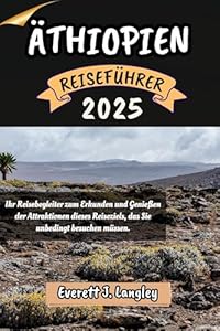 ÄTHIOPIEN REISEFÜHRER 2025: Ihr Reisebegleiter zum Erkunden und Genießen der Attraktionen dieses Reiseziels, das Sie unbedingt besuchen müssen. ("Epische Reiseziele Reihe")