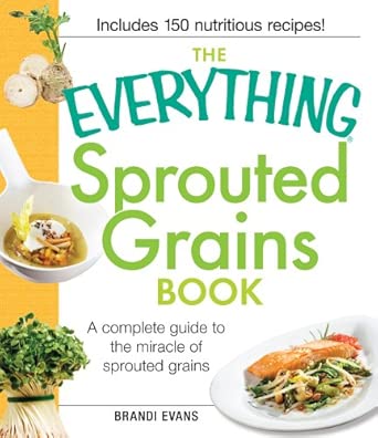 The Everything Sprouted Grains Book: A Complete Guide to the Miracle of Sprouted Grains(Everything (Cooking)) book cover