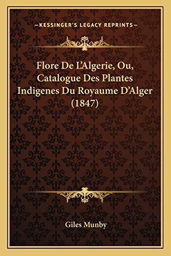Flore De L'Algerie, Ou, Catalogue Des Plantes Indigenes Du Royaume D'Alger (1847) (French Edition)