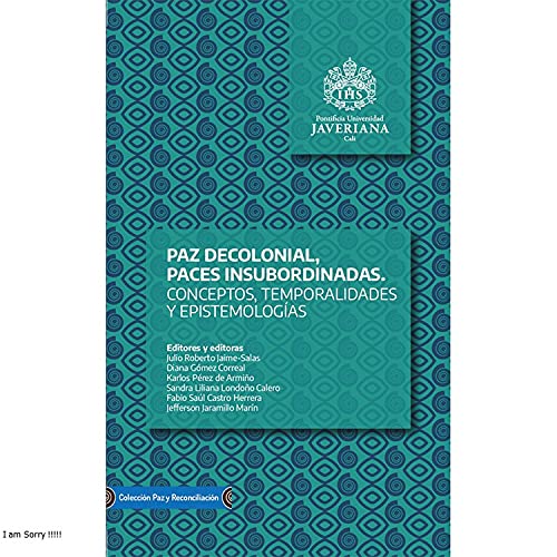 Paz decolonial, paces insubordinadas: Conceptos, temporalidades y epistemologías (Spanish Edition)
