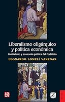Liberalismo Oligarquico Y Politica Economica: Positivismo Y Economia Politica del Porfiriato 6071659388 Book Cover