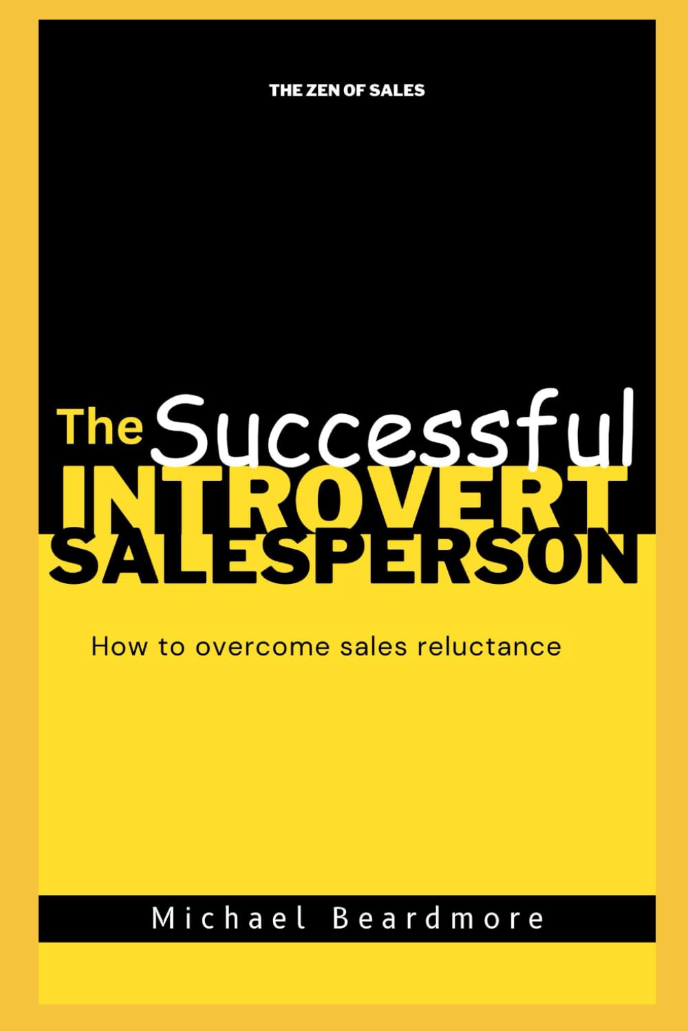 The Successful Introvert Salesperson: How to overcome reluctance to sales: 1 (Zen of Sales)