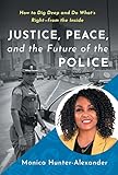 Justice, Peace, and the Future of the Police: How to Dig Deep and Do What's Right - from the Inside