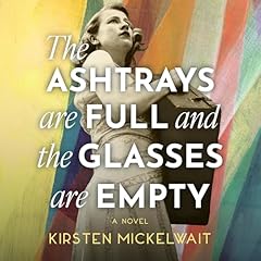 The Ashtrays Are Full and the Glasses Are Empty Audiolibro Por Kirsten Mickelwait arte de portada