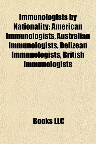 Immunologists by Nationality: American Immunologists, Australian Immunologists, Belizean Immunologists, British Immunologists