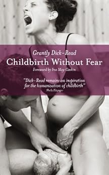 Childbirth Without Fear: The Principles and Practice of Natural Childbirth by [Grantly Dick-Read, Ina May Gaskin]