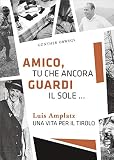 Amico, Tu Che Ancora Guardi Il Sole ... Luis Amplatz Una Vita Per Il Tirolo - 2
