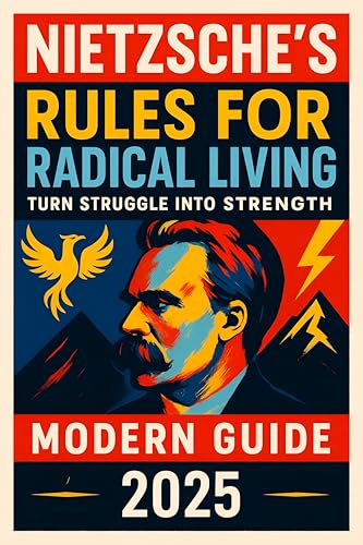 Nietzsche’s Rules for Radical Living: Turn Struggle into Strength (Modern Guide, 2025) - Thrive Through Adversity: Philosophical Strategies for Self-Mastery, ... (Book Series by Justin Trivett 2)