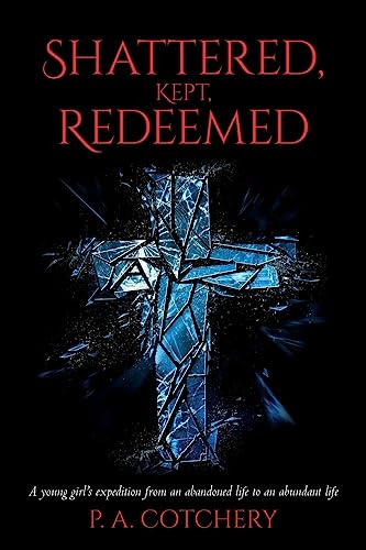 Shattered, Kept, Redeemed: A young girl's expedition from an abandoned life to an abundant life