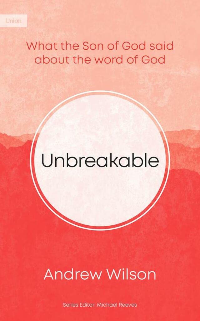 Unbreakable: What the Son of God Said About the Word of God