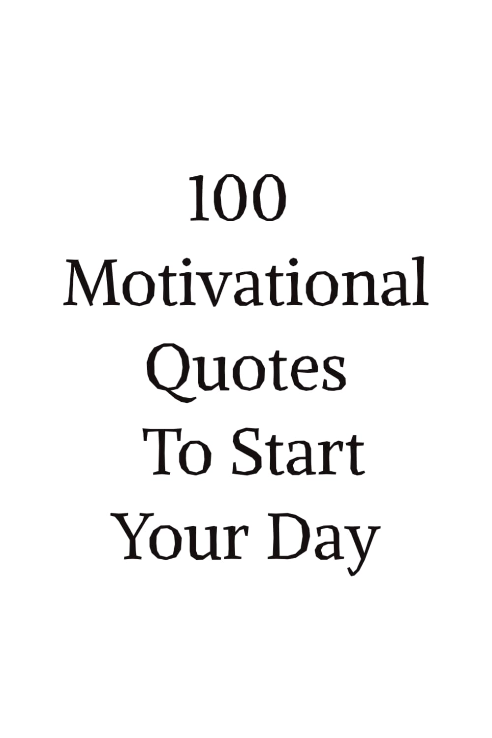 100 Motivational Quotes to Start your Day: 100 Motivational Quotes to Drive Success, Productivity, and Leadership Every Morning
