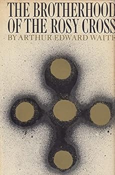 The Brotherhood of the Rosy Cross Being Records of The House of the Holy Spirlt In Its Inward and Outward History