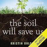 The Soil Will Save Us: How Scientists, Farmers, and Ranchers Are Tending the Soil to Reverse Global Warming