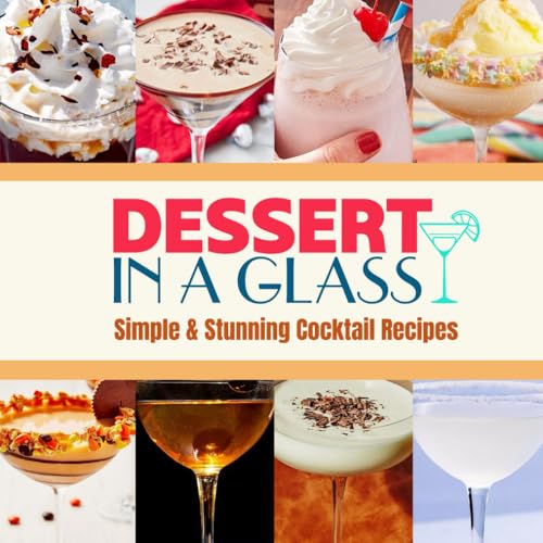 Dessert In A Glass: Simple & Stunning Cocktail Recipes