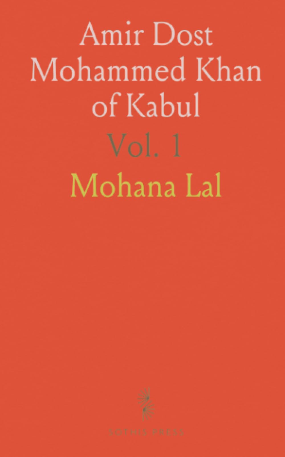 Amir Dost Mohammed Khan of Kabul: Political Proceedings Towards the English, Russian, and Persian Governments; British-Army in Afghanistan