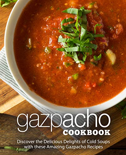 Gazpacho Cookbook: Discover the Delicious Delights of Cold Soups with these Amazing Gazpacho Recipes (English Edition)