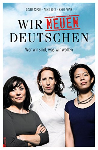 Wir neuen Deutschen: Wer wir sind, was wir wollen Wir neuen Deutschen: Wer wir sind, was wir wollen