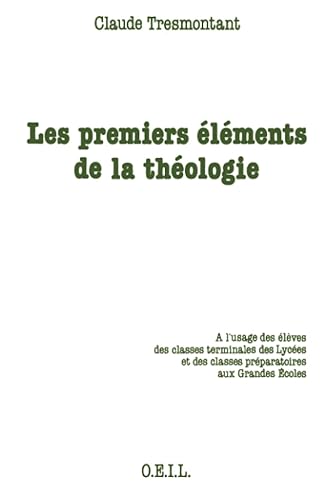 Les Premiers éléments de la théologie: À l'usage des élèves des classes terminales des lycées et classes préparatoires aux grandes écoles