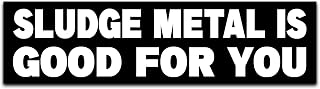 Sludge Metal is Good for You Bumper Sticker, Vinyl Decal Waterproof, Stickers for Car Truck Vehicle, Funny Stickers for Adults Men Ladies, Size 10"x3" inches