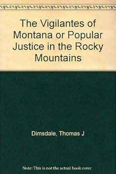 Hardcover The Vigilantes of Montana or Popular Justice in the Rocky Mountains Book