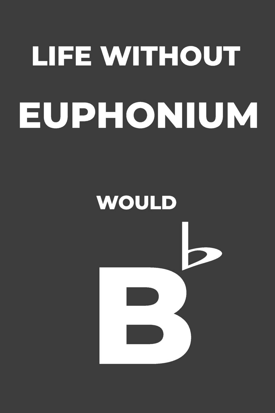 Life Without Euphonium: Life Would Be Flat Instrument Music Blank Lined Journal, Notebook, Diary, Birthday Graduation Gift, Planner for Musicians