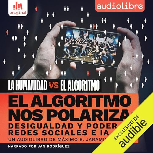 El algoritmo nos polariza - Desigualdad y poder en redes sociales e IA Audiolibro Por M&aacute;ximo E. Jaramillo Molina arte 