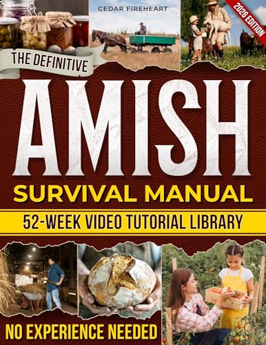 The Definitive Amish Survival Manual: A Practical Guide to Protect Your Family, Support Everyday Wellness Naturally and Build Off-Grid Food Security Even If You’re Not Handy or Feeling Overwhelmed