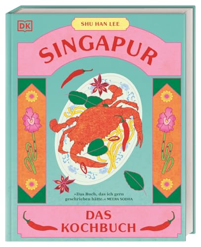 Singapur: Das Kochbuch. 80 unkomplizierte Klassiker aus dem asiatischen Melting Pot der Kulturen