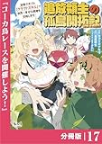 追放領主の孤島開拓記～秘密のギフト【クラフトスキル】で世界一幸せな領地を目指します！～【分冊版】 （ノヴァコミックス）１７