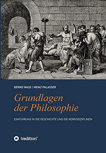 Grundlagen der Philosophie: Einführung in die Geschichte und die Kerndisziplinen