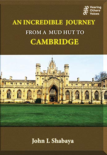 An incredible journey: From a mud hut to Cambridge (HEARING OTHERS’ VOICES Book 21) by [John L Shabaya]